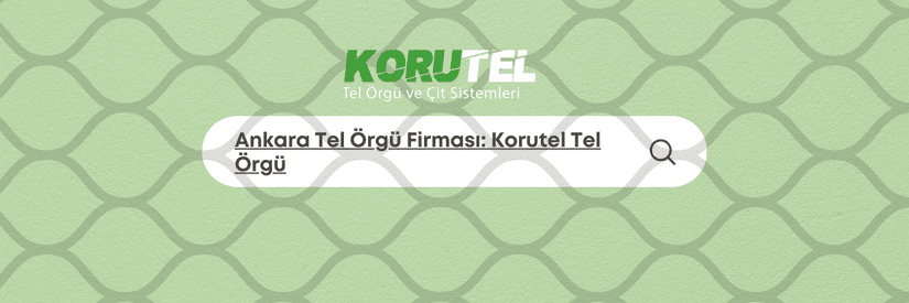 Ankara Tel Örgü Firması: Korutel Tel Örgü